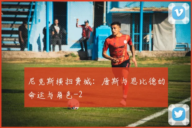 尼克斯横扫费城：唐斯与恩比德的命运与角色